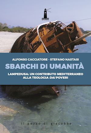 cacciatore alfonso; nastasi stefano - sbarchi di umanita'. lampedusa: un contributo mediterraneo alla teologia dai pov