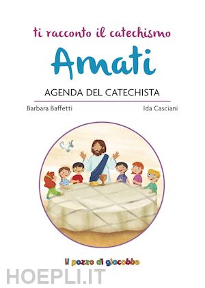 baffetti barbara; casciani ida - amati. agenda del catechista