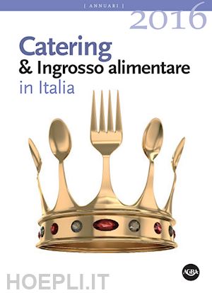  - annuario catering & ingrosso alimentare in italia (2016)
