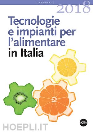 aa.vv. - tecnologie e impianti per l'alimentare in italia - 2018