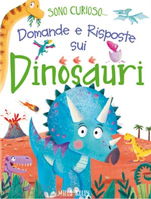 Domande E Risposte Sui Dinosauri Sono Curioso Kelly Miles Libro Doremi Junior 05 2020 Hoepli It