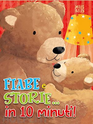 Fiabe E Storie In 10 Minuti! Ediz. A Colori - Kelly Miles