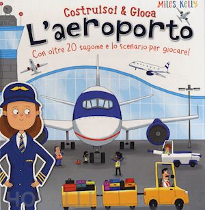 kelly miles - aeroporto. con oltre 20 sagome e lo scenario per giocare! costruisci & gioca. ed