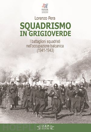 pera lorenzo - squadrismo in grigioverde. i battaglioni squadristi nell'occupazione balcanica (