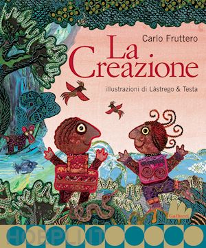 fruttero carlo; lastrego cristina; testa francesco - la creazione. ediz. illustrata