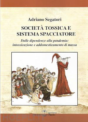 segatori adriano - societa' tossica e sistema spacciatore