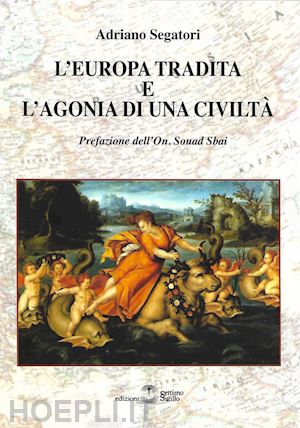 segatori adriano - l'europa tradita e l'agonia di una civilta'