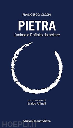 cicchi francesco - pietra. l'anima e l'infinito da abitare