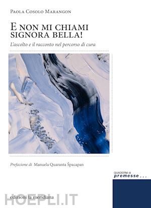 cosolo marangon paola - e non mi chiami signora bella! l'ascolto e il racconto nel percorso di cura