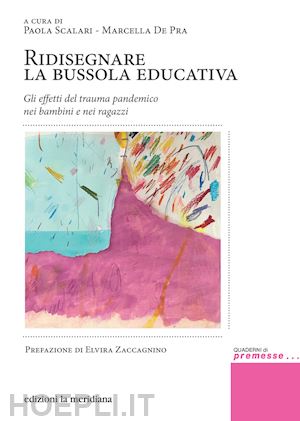 de pra m. (curatore); scalari p. (curatore) - ridisegnare la bussola educativa. gli effetti del trauma pandemico nei bambini e