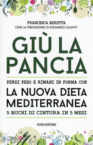 beretta francesca - giu' la pancia. perdi peso e rimani in forma con la nuova dieta mediterranea 5 b