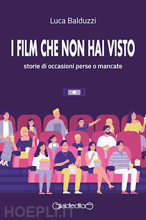 balduzzi luca - i film che non hai visto. storie di occasioni perse o mancate