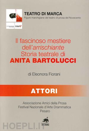 fiorani eleonora - il fascinoso mestiere dell'arrischiante. storia teatrale di anita bartolucci