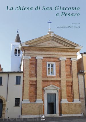 patrignani g.(curatore) - la chiesa di san giacomo a pesaro