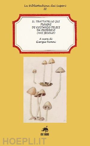 nonni giorgio - il trattatello sui funghi di costanzo felici da piobbico (xvi secolo)