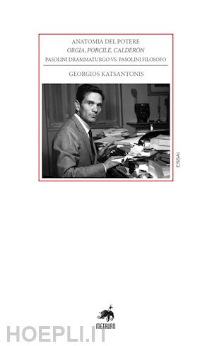 katsantonis georgios - anatomia del potere. orgia, porcile, calderón. pasolini drammaturgo vs. pasolini filosofo