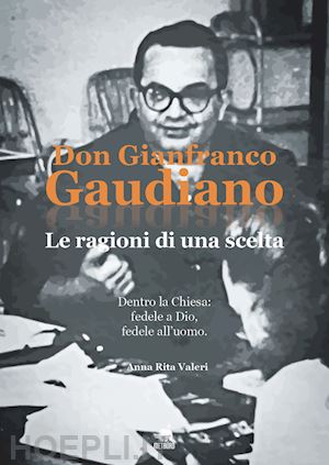 valeri anna rita - don gianfranco gaudiano. le ragioni di una scelta. dentro la chiesa: fedele a dio, fedele all'uomo