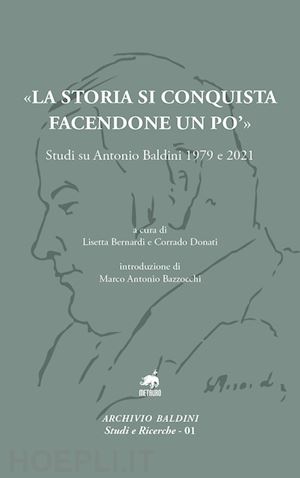 bernardi l.(curatore); donati c.(curatore) - «la storia si conquista facendone un po'». studi su antonio baldini 1979 e 2021