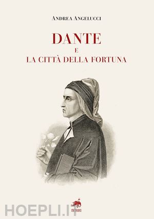 angelucci andrea - dante e la citta' della fortuna