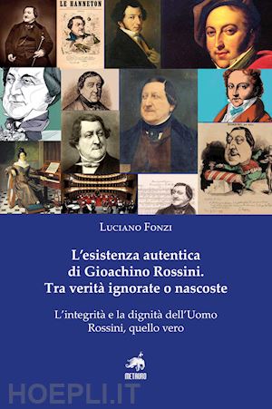 fonzi luciano - l'esistenza autentica di gioachino rossini. tra verità ignorate o nascoste. nuova ediz.