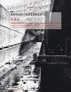 ferrante annarita - aaa adeguamento, adattabilita', architettura. teorie e metodi per la riqualifica