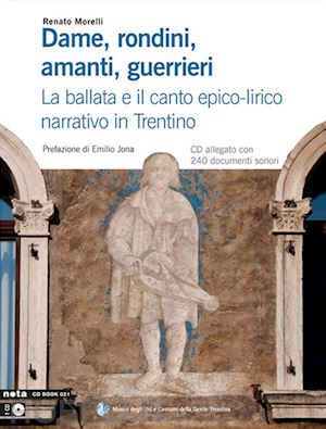 morelli renato - dame, rondini, amanti, guerrieri. la ballata e il canto epico-lirico narrativo in trentino. con cd