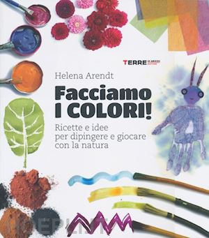 arendt helena - facciamo i colori! ricette e idee per dipingere e giocare con la natura. ediz. i