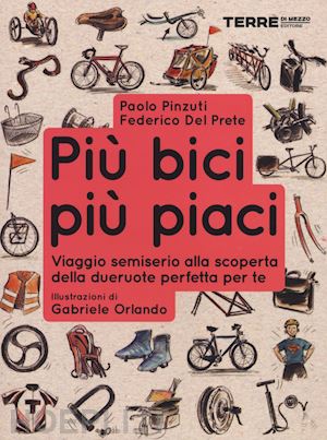 del prete federico; pinzuti paolo - piu' bici, piu' piaci. viaggio semiserio alla scoperta della dueruote perfette p