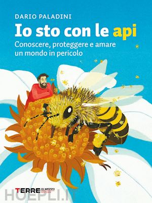 paladini dario - io sto con le api. conoscere, proteggere e amare un mondo in pericolo