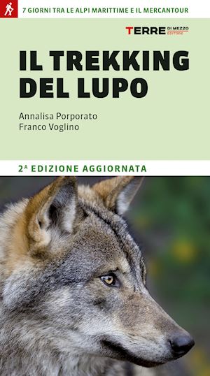 porporato annalisa; voglino franco - il trekking del lupo. 7 giorni tra le alpi marittime e il mercantour