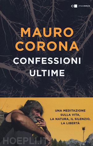 corona mauro - confessioni ultime. una meditazione sulla vita, la natura, il silenzio, la liber