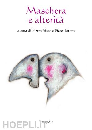 sisto p.(curatore); totaro p.(curatore) - maschera e alterità. ediz. multilingue