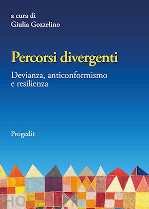 gozzelino g.(curatore) - percorsi divergenti. devianza, anticonformismo e resilienza