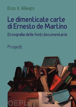 alliegro enzo vinicio - dimenticate carte di ernesto de martino. etnografia delle fonti documentarie (le