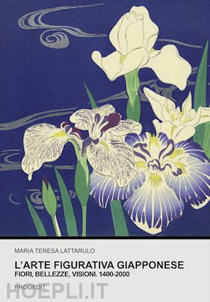 lattarulo maria teresa - l'arte figurativa giapponese. fiori, bellezze, visioni. 1400-2000