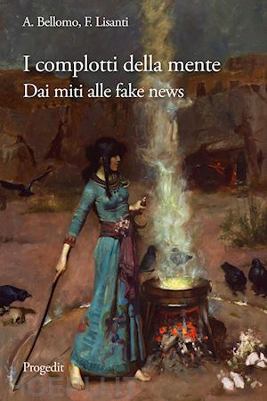 bellomo antonello; lisanti felice - i complotti della mente. dai miti delle origini alle fake news