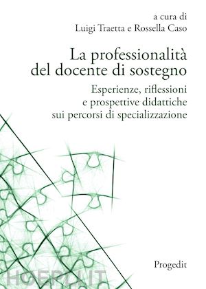 traetta luigi; caso rossella - la professionalità del docente di sostegno. esperienze, riflessioni e prospettive didattiche sui percorsi di specializzazione