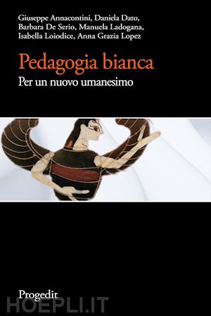 annacontini giuseppe; dato daniela; de serio barbara - pedagogia bianca. per un nuovo umanesimo