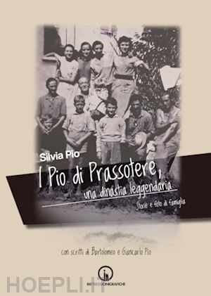 pio silvia - i pio di prassotere, una dinastia leggendaria. storie e foto di famiglia