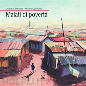 melotto antonio; leoncino marco - malati di poverta'