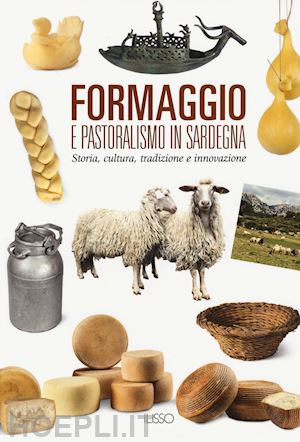  - formaggio e pastoralismo in sardegna. storia, cultura, tradizione e innovazione'