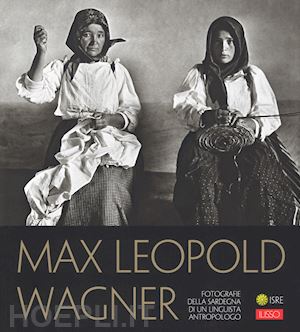 tiragallo felice; novellu salvatore - max leopold wagner. fotografie della sardegna di un linguista antropologo. catal