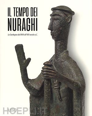 cossu t. (curatore); perra m. (curatore); usai a. (curatore) - tempo dei nuraghi. la sardegna dal xviii al viii secolo a.c.