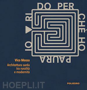 mossa vico - io rido perché ho paura. architettura sarda tra ruralità e modernità. catalogo della mostra (milano, 10-24 maggio 2019). ediz. illustrata