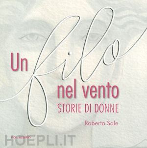 sale roberta - un filo nel vento. storie di donne