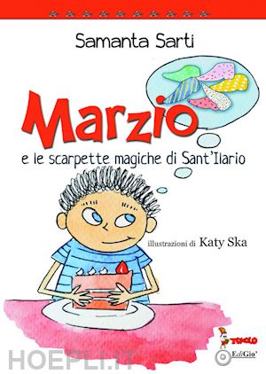 sarti samanta - marzio e le scarpette magiche di sant'ilario. ediz. illustrata