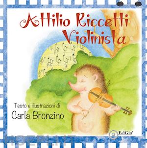 bronzino carla - attilio riccetti, violinista. ediz. a colori