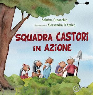 ginocchio sabrina - squadra castori in azione. ediz. illustrata