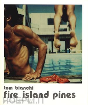 bianchi tom - fire island pines. polaroids 1975-1983