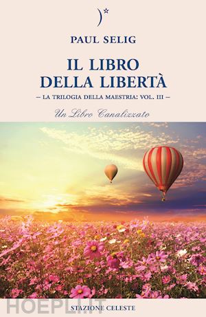 selig paul; abbondanza p. (curatore) - il libro della liberta'. la trilogia della maestria . vol. 3